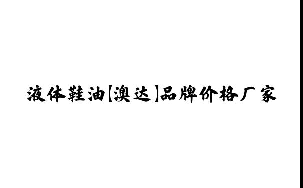 擦鞋巾鞋油,防冻擦鞋巾鞋油,鞋油,液体鞋油【澳达】品牌价格厂家-东莞澳达环保新材料有限公司